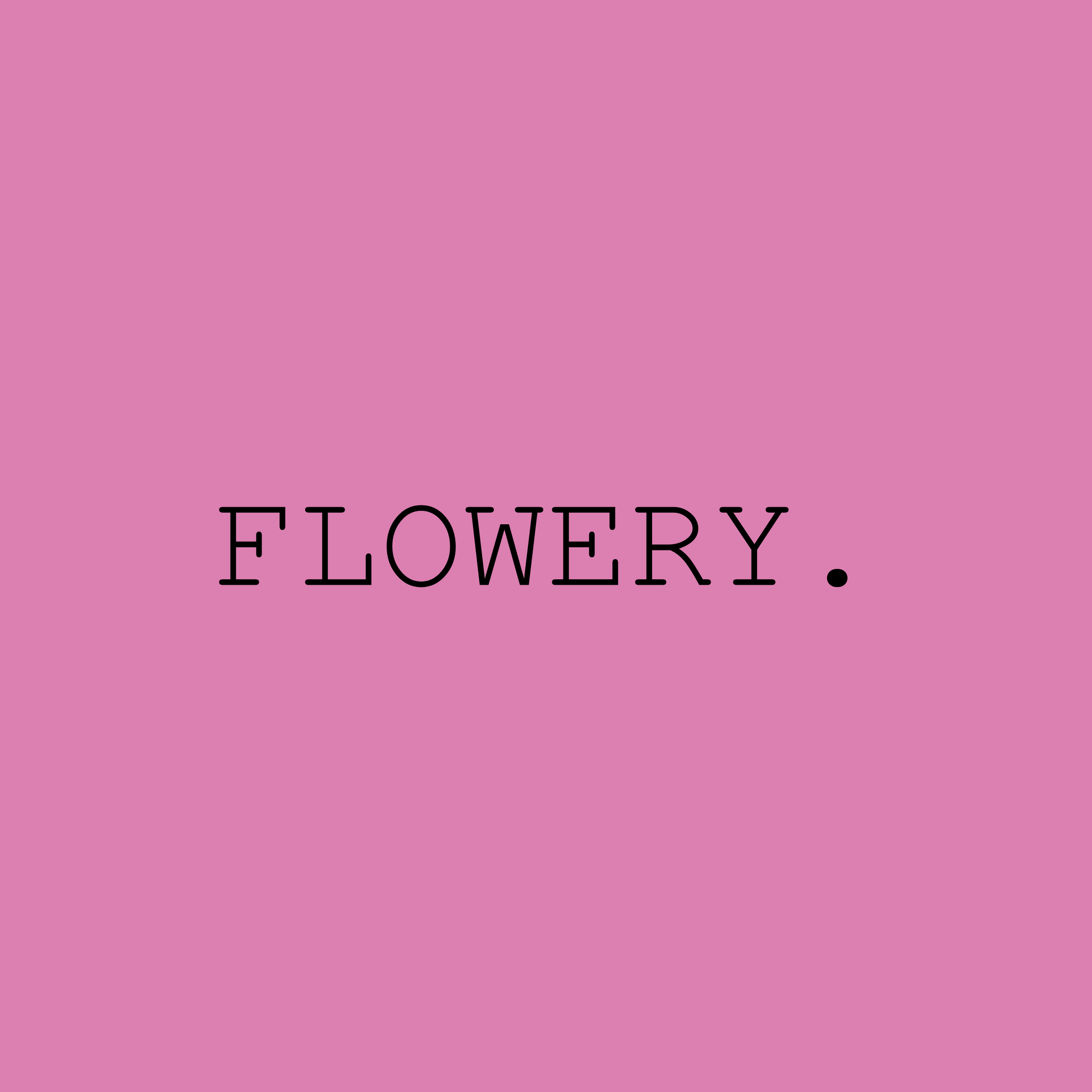 Flowery.